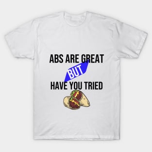 Abs are great but have you tried burritos T-Shirt